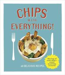 Chips with Everything: 60 delicious recipes