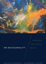 On Decoloniality: Concepts, Analytics, Praxis