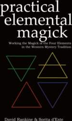Practical Elemental Magick: Working the Magick