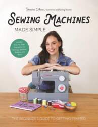 Sewing Machines Made Simple: The Beginner`s