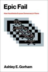 Epic Fail: How Hacktivists Expose Democracy`s