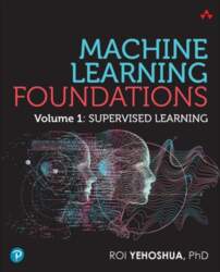 Machine Learning Foundations, Volume 1: Supervised
