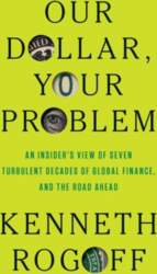 Our Dollar, Your Problem: An Insider`s