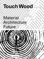 Touch Wood: Material, Architecture, Future
