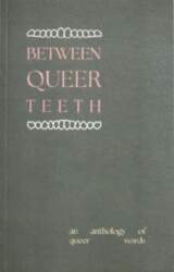 Between Queer Teeth: An anthology of
