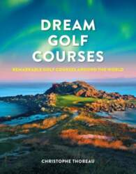 Dream Golf Courses: Remarkable Golf Courses