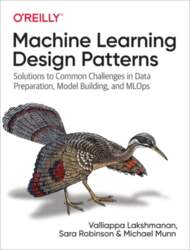 Machine Learning Design Patterns: Solutions to