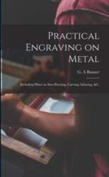 Practical Engraving on Metal: Including Hints