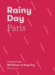 Rainy Day Paris: A Practical Guide: