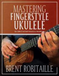 Mastering Fingerstyle Ukulele: The Complete Method