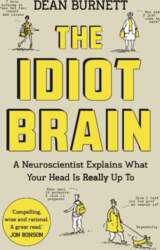 The Idiot Brain: A Neuroscientist Explains
