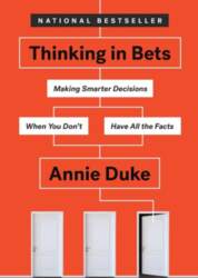 Thinking in Bets: Making Smarter Decisions