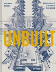 Unbuilt: Radical Visions of a Future