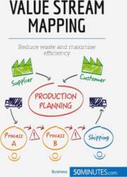 Value Stream Mapping: Reduce waste and