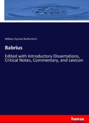 Babrius: Edited with Introductory Dissertations, Critical