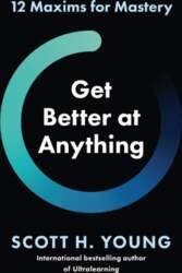Get Better at Anything: 12 Maxims