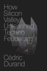 How Silicon Valley Unleashed Techno-feudalism: The