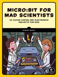 Micro:bit for Mad Scientists: 30 Clever