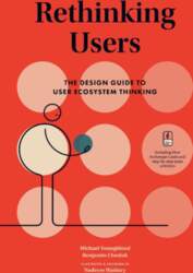 Rethinking Users: The Design Guide to