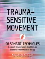 Trauma-Sensitive Movement: 96 Somatic Techniques to