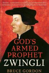 Zwingli: God`s Armed Prophet