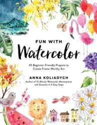 Fun with Watercolor: 45 Beginner-Friendly Projects