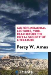 Milton memorial lectures, 1908. Read before