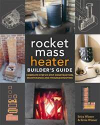 The Rocket Mass Heater Builder`s Guide: