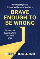 Brave Enough to Be Wrong: How