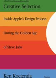 Creative Selection: Inside Apple`s Design Process
