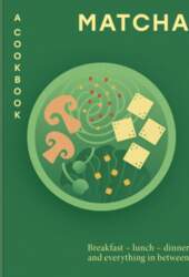 Matcha: A Cookbook: Breakfast - lunch