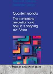 Quantum worlds: The computing revolution and