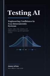 Testing AI: Engineering Confidence in Non-Deterministic