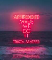 Aphrodite Made Me Do It