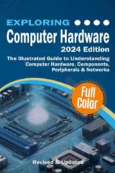 Exploring Computer Hardware - 2024 Edition:
