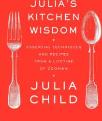 Julia`s Kitchen Wisdom: Essential Techniques and
