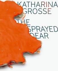 Katharina Grosse: The Sprayed Dear