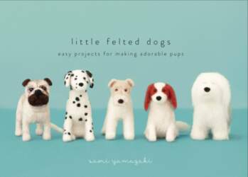 Little Felted Dogs: Easy Projects for