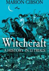 Witchcraft: A History in Thirteen Trials