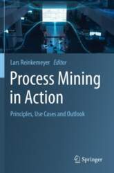 Process Mining in Action: Principles, Use