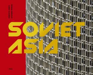 Soviet Asia: Soviet Modernist Architecture in