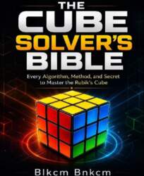 The Cube Solver`s Bible: Every Algorithm