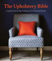The Upholstery Bible: Complete Step-By-Step Techniques
