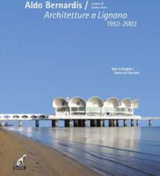 Aldo Bernardis. Architetture a Lignano 1953-2003