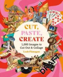Cut, Paste Create: 1000 Images to