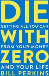 Die With Zero: Getting All You