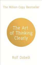 Art of Thinking Clearly: Better Thinking