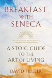 Breakfast with Seneca: A Stoic Guide