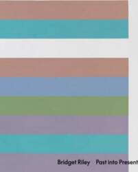 Bridget Riley: Past into Present