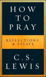 How to Pray: Reflections & Essays